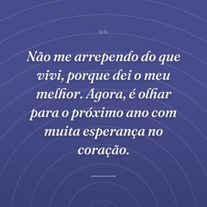 Não me arrependo do que vivi, porque dei o meu melhor. Agora, é olhar para o próximo ano com muita esperança no coração.