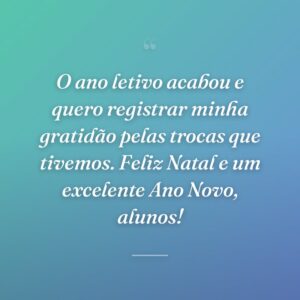 O ano letivo acabou e quero registrar minha gratidão pelas trocas que tivemos. Feliz Natal e um excelente Ano Novo, alunos!