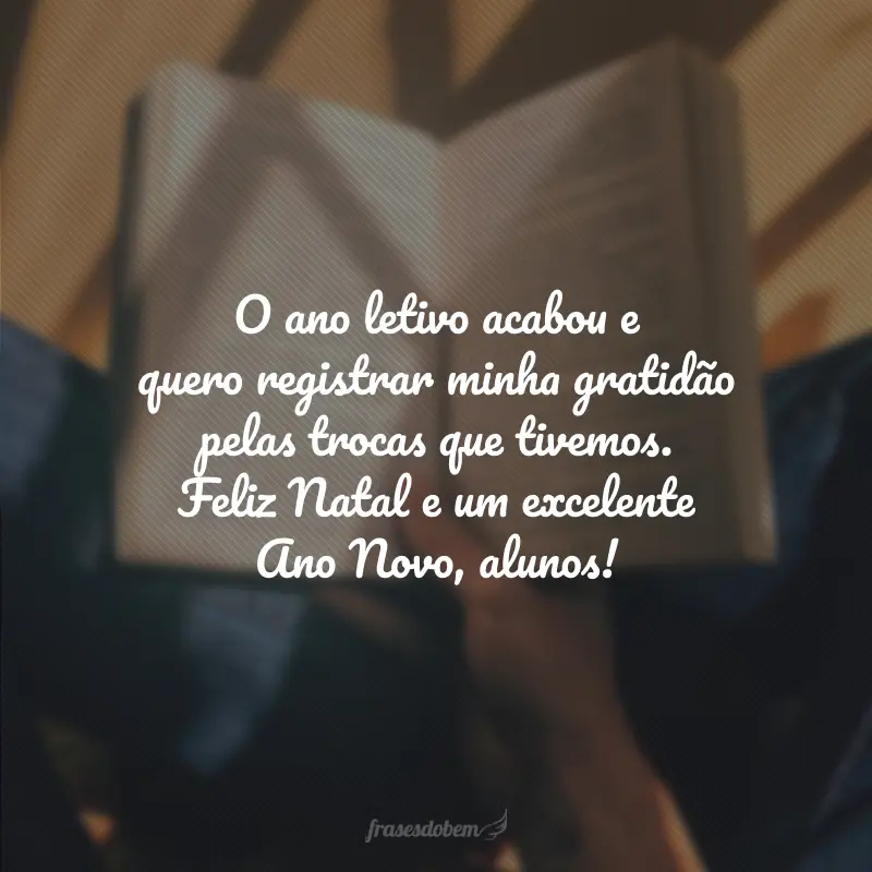 O ano letivo acabou e quero registrar minha gratidão pelas trocas que tivemos. Feliz Natal e um excelente Ano Novo, alunos!