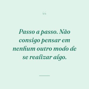 Passo a passo. Não consigo pensar em nenhum outro modo de se realizar algo.