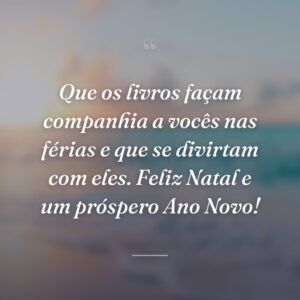 Que os livros façam companhia a vocês nas férias e que se divirtam com eles. Feliz Natal e um próspero Ano Novo!