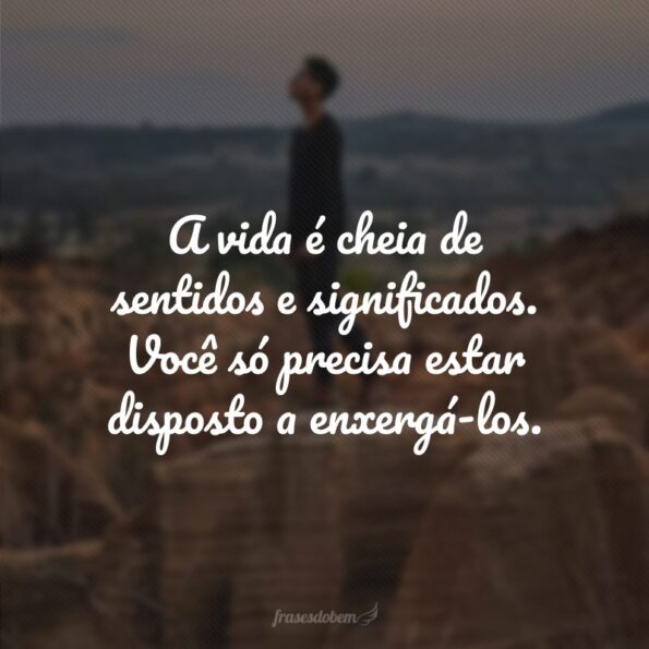 45 frases sobre o sentido da vida para dar significado às suas ações