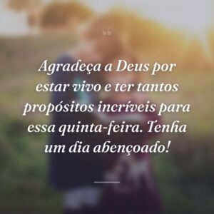 Agradeça a Deus por estar vivo e ter tantos propósitos incríveis para essa quinta-feira. Tenha um dia abençoado!