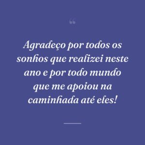 Agradeço por todos os sonhos que realizei neste ano e por todo mundo que me apoiou na caminhada até eles!