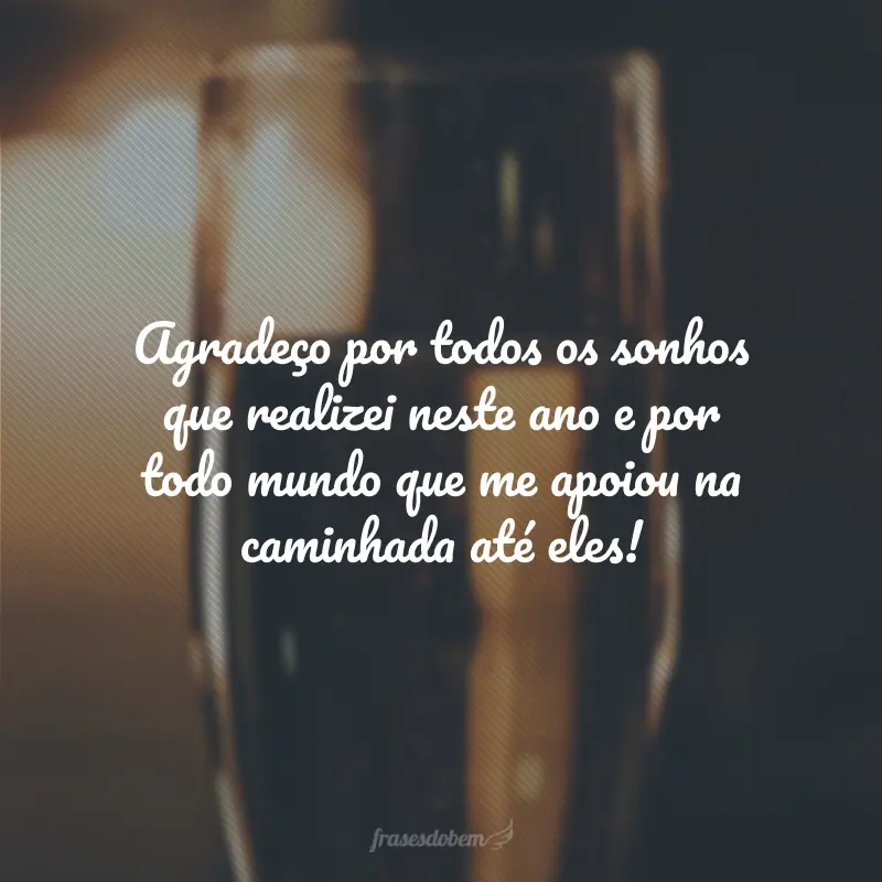 Agradeço por todos os sonhos que realizei neste ano e por todo mundo que me apoiou na caminhada até eles!