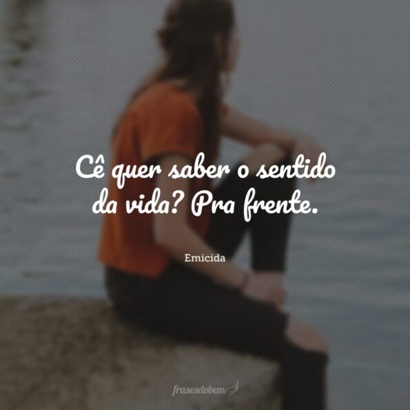 45 frases sobre o sentido da vida para dar significado às suas ações