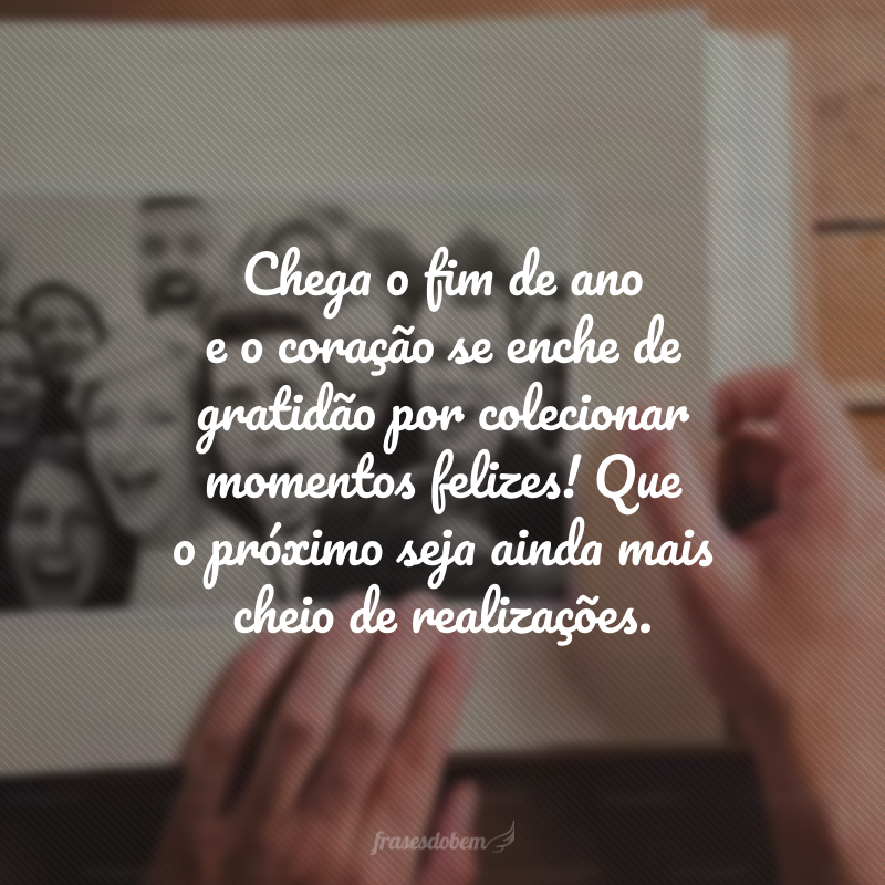 Chega o fim de ano e o coração se enche de gratidão por colecionar momentos felizes! Que o próximo seja ainda mais cheio de realizações.