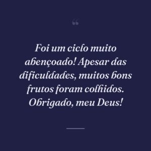 Foi um ciclo muito abençoado! Apesar das dificuldades, muitos bons frutos foram colhidos. Obrigado, meu Deus!
