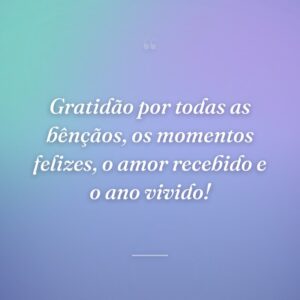 Gratidão por todas as bênçãos, os momentos felizes, o amor recebido e o ano vivido!