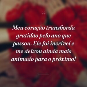 Meu coração transborda gratidão pelo ano que passou. Ele foi incrível e me deixou ainda mais animado para o próximo!