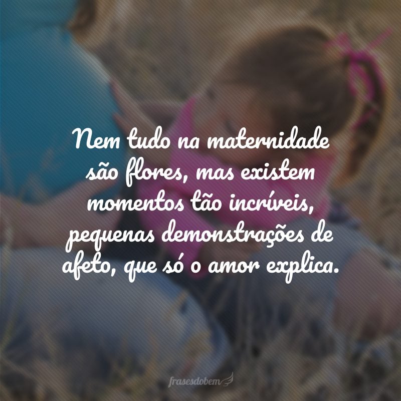 Nem tudo na maternidade são flores, mas existem momentos tão incríveis, pequenas demonstrações de afeto, que só o amor explica.