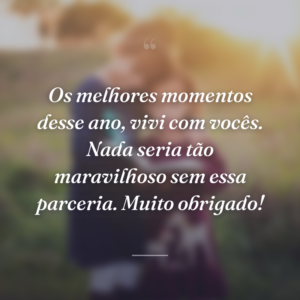 Os melhores momentos desse ano, vivi com vocês. Nada seria tão maravilhoso sem essa parceria. Muito obrigado!
