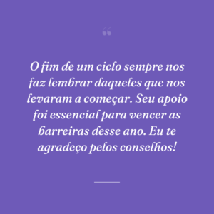 O fim de um ciclo sempre nos faz lembrar daqueles que nos levaram a começar. Seu apoio foi essencial para vencer as barreiras desse ano. Eu te agradeço pelos conselhos!