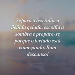 Separa o livrinho, a bebida gelada, escolha a sombra e prepare-se porque o feriado está começando. Bom descanso!