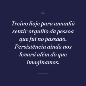 Treino hoje para amanhã sentir orgulho da pessoa que fui no passado. Persistência ainda nos levará além do que imaginamos.