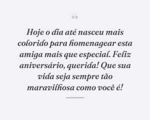 Hoje o dia até nasceu mais colorido para homenagear esta amiga mais que especial. Feliz aniversário, querida! Que sua vida seja sempre tão maravilhosa como você é!