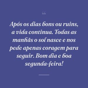 Após os dias bons ou ruins, a vida continua. Todas as manhãs o sol nasce e nos pede apenas coragem para seguir. Bom dia e boa segunda-feira!
