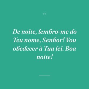De noite, lembro-me do Teu nome, Senhor! Vou obedecer à Tua lei. Boa noite!