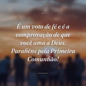É um voto de fé e é a comprovação de que você ama a Deus. Parabéns pela Primeira Comunhão!