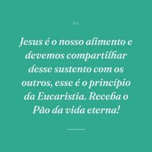 Jesus é o nosso alimento e devemos compartilhar desse sustento com os outros, esse é o princípio da Eucaristia. Receba o Pão da vida eterna!