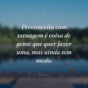 Preconceito com tatuagem é coisa de gente que quer fazer uma, mas ainda tem medo.