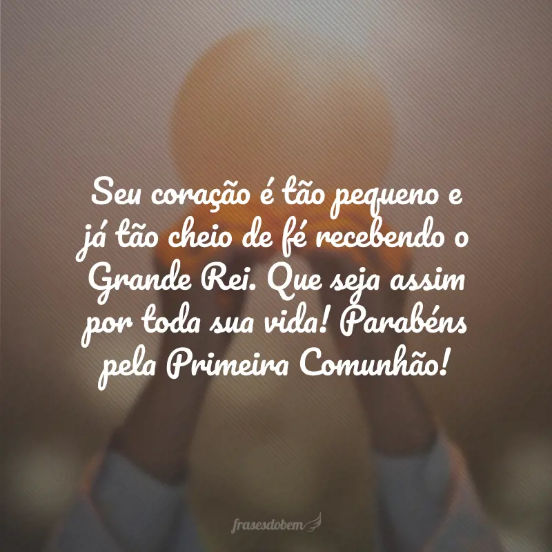 Seu coração é tão pequeno e já tão cheio de fé recebendo o Grande Rei. Que seja assim por toda sua vida! Parabéns pela Primeira Comunhão!