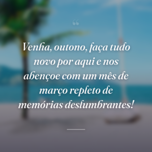 Venha, outono, faça tudo novo por aqui e nos abençoe com um mês de março repleto de memórias deslumbrantes!