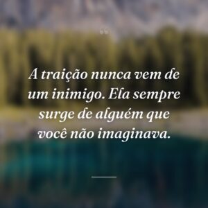 A traição nunca vem de um inimigo. Ela sempre surge de alguém que você não imaginava.