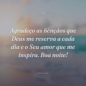 Agradeço as bênçãos que Deus me reserva a cada dia e o Seu amor que me inspira. Boa noite!