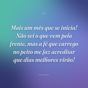 Mais um mês que se inicia! Não sei o que vem pela frente, mas a fé que carrego no peito me faz acreditar que dias melhores virão!