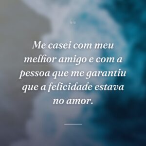 Me casei com meu melhor amigo e com a pessoa que me garantiu que a felicidade estava no amor.