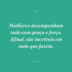 Mulheres desempenham tudo com graça e força. Afinal, são incríveis em tudo que fazem.