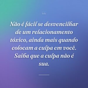 Não é fácil se desvencilhar de um relacionamento tóxico, ainda mais quando colocam a culpa em você. Saiba que a culpa não é sua.