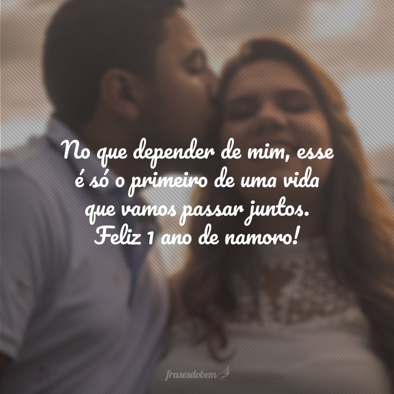 No que depender de mim, esse é só o primeiro de uma vida que vamos passar juntos. Feliz 1 ano de namoro!