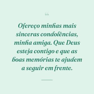 Ofereço minhas mais sinceras condolências, minha amiga. Que Deus esteja contigo e que as boas memórias te ajudem a seguir em frente.