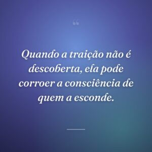 Quando a traição não é descoberta, ela pode corroer a consciência de quem a esconde.