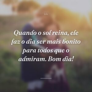Quando o sol reina, ele faz o dia ser mais bonito para todos que o admiram. Bom dia!