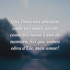Que Deus nos abençoe cada vez mais, assim como fez nesse 1 ano de namoro. Sei que somos obra d'Ele, meu amor!
