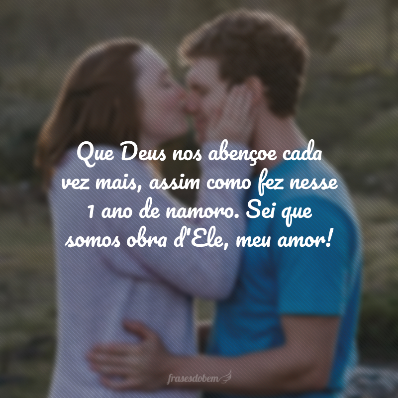 Que Deus nos abençoe cada vez mais, assim como fez nesse 1 ano de namoro. Sei que somos obra d'Ele, meu amor!