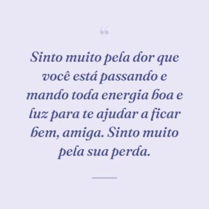 Sinto muito pela dor que você está passando e mando toda energia boa e luz para te ajudar a ficar bem, amiga. Sinto muito pela sua perda.