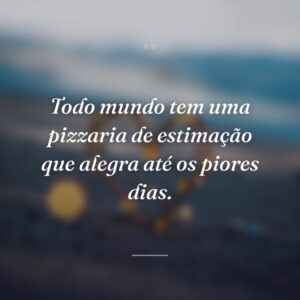 Todo mundo tem uma pizzaria de estimação que alegra até os piores dias.