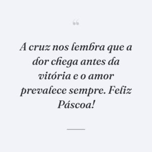 A cruz nos lembra que a dor chega antes da vitória e o amor prevalece sempre. Feliz Páscoa!