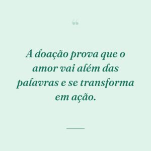A doação prova que o amor vai além das palavras e se transforma em ação.