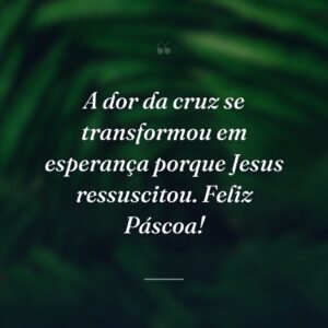 A dor da cruz se transformou em esperança porque Jesus ressuscitou. Feliz Páscoa!