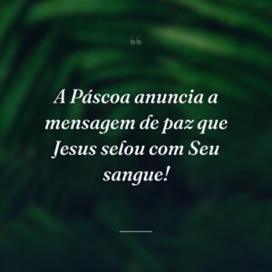 A Páscoa anuncia a mensagem de paz que Jesus selou com Seu sangue!