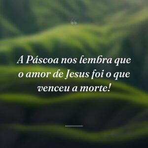 A Páscoa nos lembra que o amor de Jesus foi o que venceu a morte!