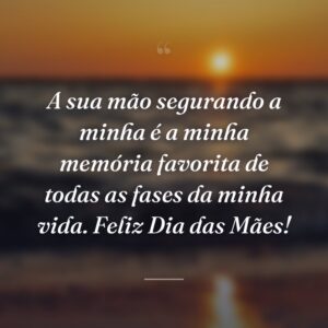 A sua mão segurando a minha é a minha memória favorita de todas as fases da minha vida. Feliz Dia das Mães!