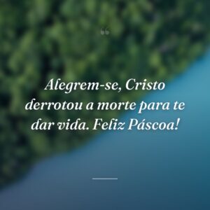 Alegrem-se, Cristo derrotou a morte para te dar vida. Feliz Páscoa!