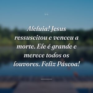 Aleluia! Jesus ressuscitou e venceu a morte. Ele é grande e merece todos os louvores. Feliz Páscoa!