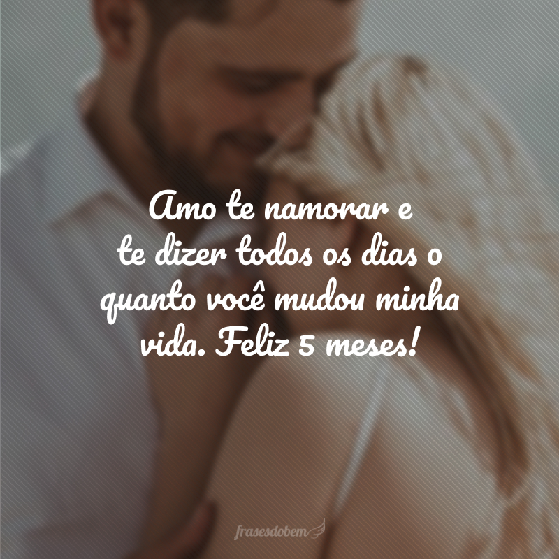 Amo te namorar e te dizer todos os dias o quanto você mudou minha vida. Feliz 5 meses!